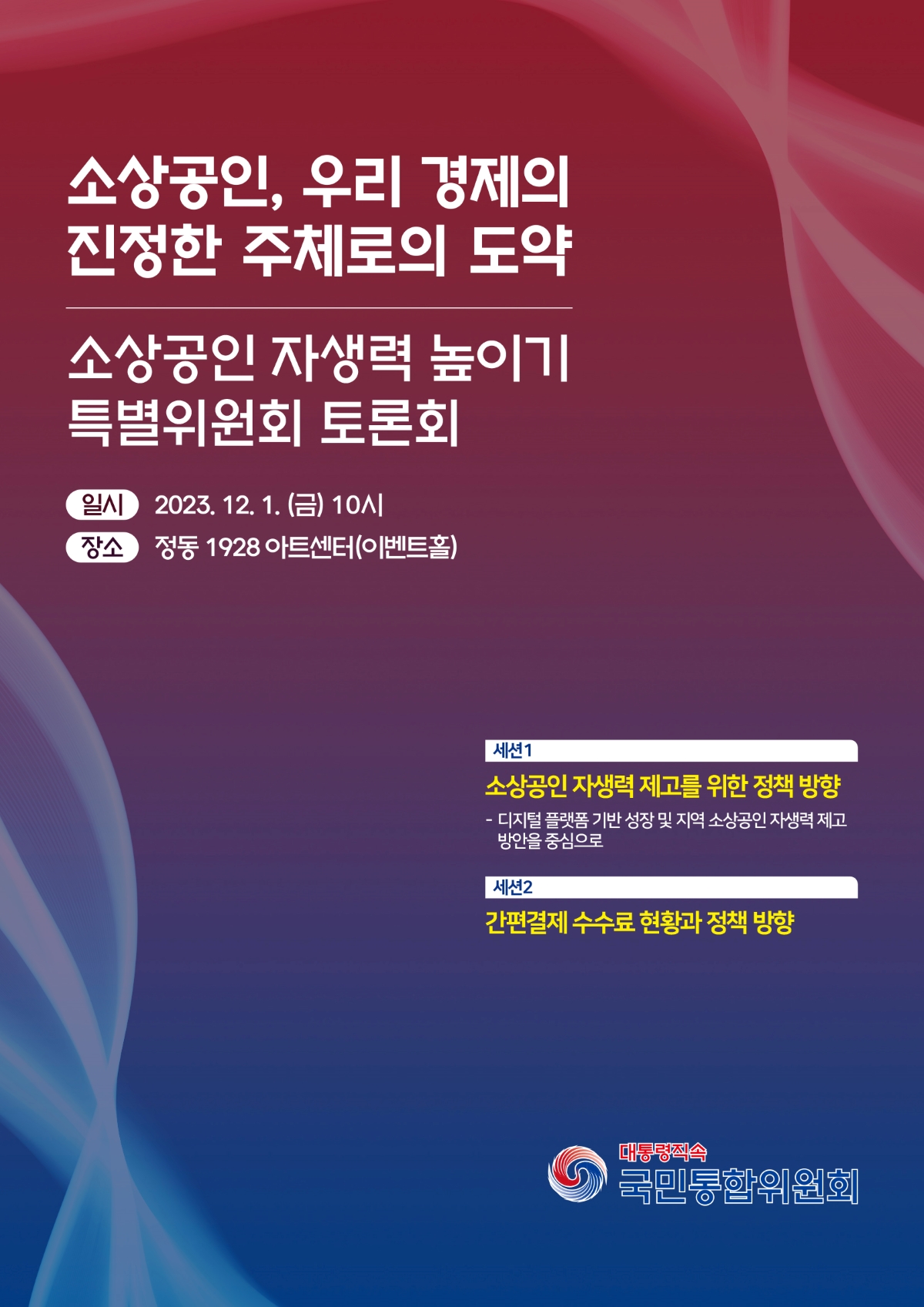 소상공인, 우리 경제의 진정한 주체로의 도약. 소상공인 자생력 높이기 특별위원회 토론회. 일시: 2023.12.1. (금) 10시. 장소: 장동 1928 아트센터(이벤트홀). 세션 1: 소상공인 자생력 제고를 위한 정책 방향(디지털 플랫폼 기반 성장 및 지역 소상공인 자생력 제고 방안을 중심으로). 세션 2: 간편결제 수수료 현황과 정책 방향.