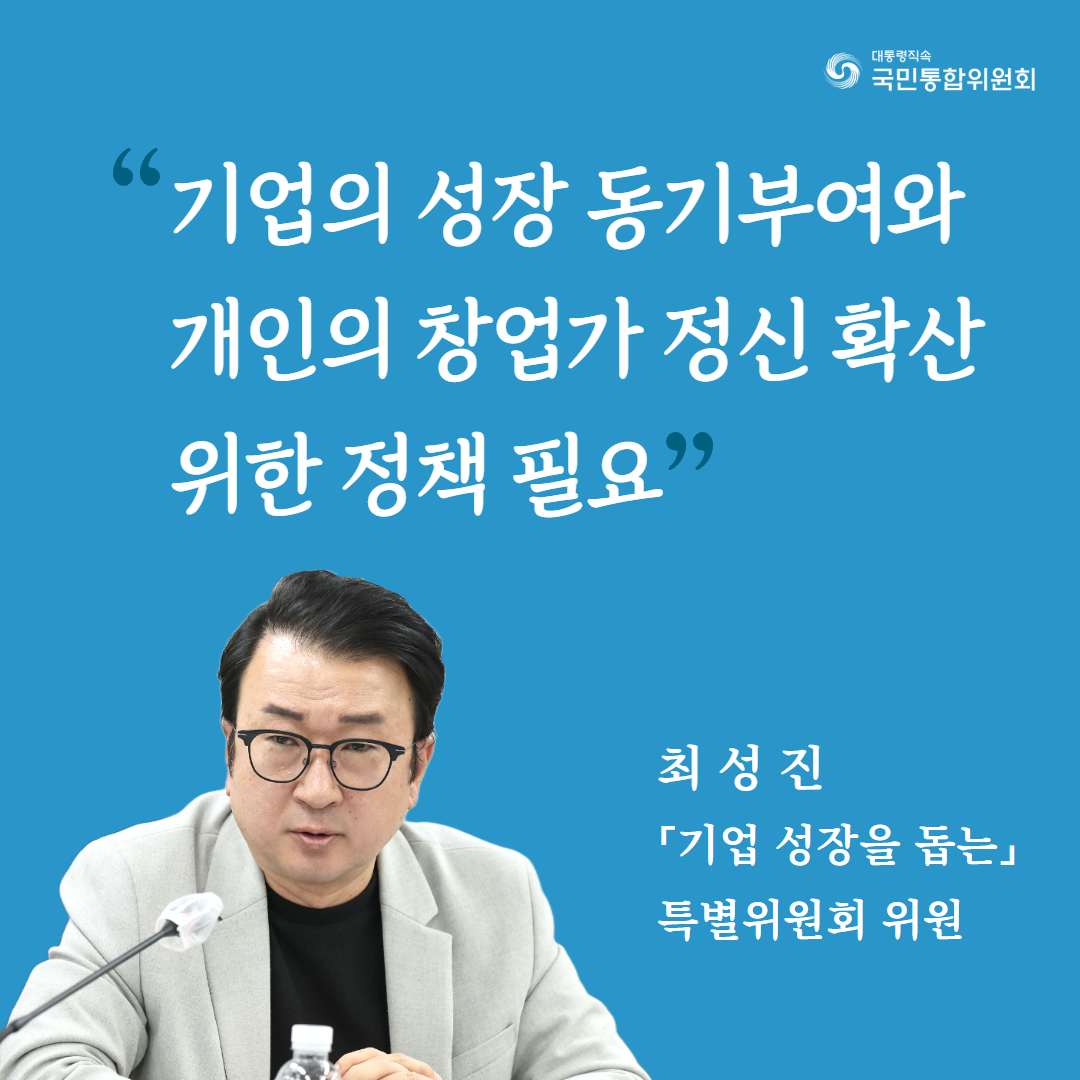 (카드6) 기업의 성장 동기부여와 개인의 창업가 정신 확산 위한 정책 필요. 최성진 「기업 성장을 돕는」특별위원회 위원